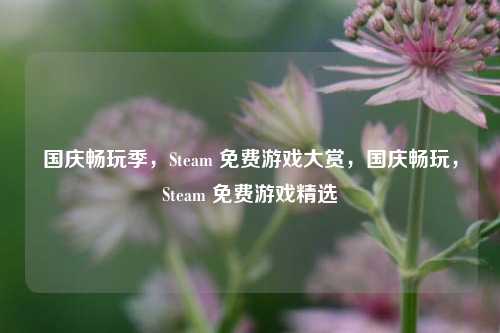 国庆畅玩季，Steam 免费游戏大赏，国庆畅玩，Steam 免费游戏精选
