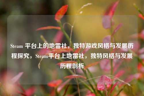Steam 平台上的地雷社，独特游戏风格与发展历程探究，Steam平台上地雷社，独特风格与发展历程剖析