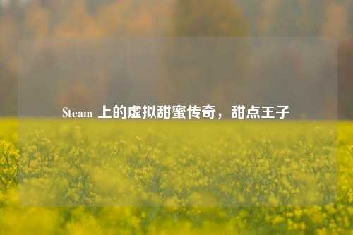 Steam 上的虚拟甜蜜传奇，甜点王子
