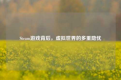Steam游戏背后，虚拟世界的多重隐忧
