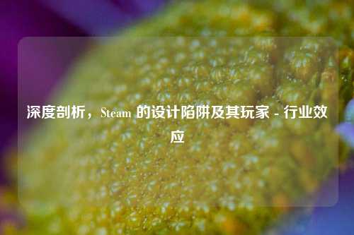 深度剖析,Steam 的设计陷阱及其玩家 - 行业效应