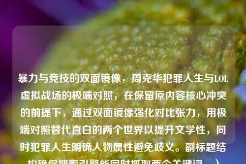 暴力与竞技的双面镜像，周克华犯罪人生与LOL虚拟战场的极端对照，在保留原内容核心冲突的前提下，通过双面镜像强化对比张力，用极端对照替代直白的两个世界以提升文学性，同时犯罪人生明确人物属性避免歧义。副标题结构确保搜索引擎能同时抓取两个关键词。）