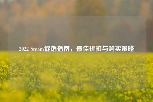 2022 Steam促销指南，更佳折扣与购买策略