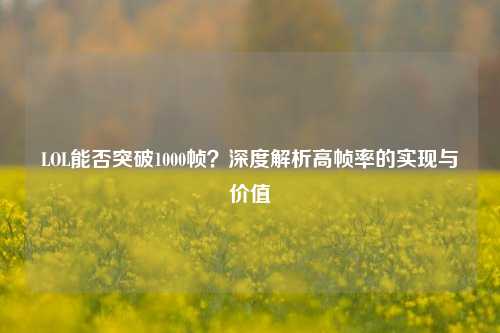 LOL能否突破1000帧？深度解析高帧率的实现与价值