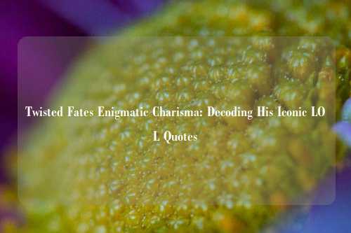 Twisted Fates Enigmatic Chari     a: Decoding His Iconic LOL Quotes