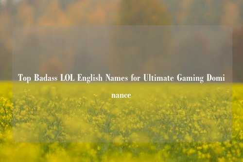 Top Badass LOL English Names for Ultimate Gaming Dominance