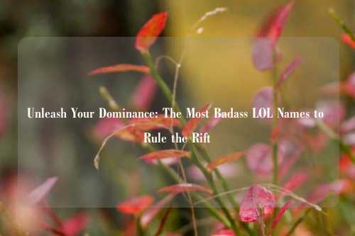 Unleash Your Dominance: The Most Badass LOL Names to Rule the Rift