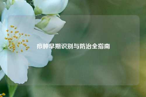 疖肿早期识别与防治全指南