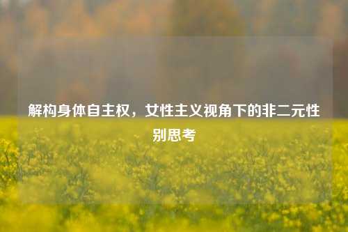 解构身体自     ，女性主义视角下的非二元性别思考